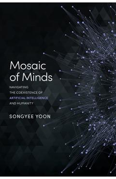 Coperta cărții 'Mosaic of Minds: Navigating the Coexistence of Artificial Intelligence and Humanity - Songyee Yoon'