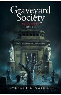 Coperta cărții 'Graveyard Society: Book 3 This Was Your Life - Everett D. Wair'