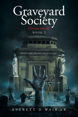 Graveyard Society: Book 3 This Was Your Life - Everett D. Wair