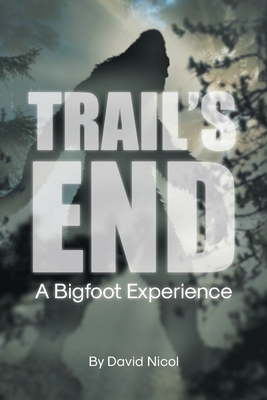 Trail's End: A Bigfoot Experience - David Nicol