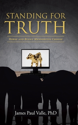 Standing For Truth: Horse and Buggy Mennonites Choose - James Paul Valle