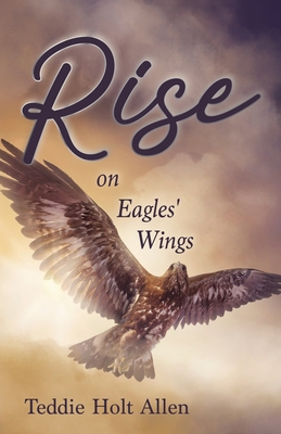 Rise on Eagles' Wings - Teddie Holt Allen