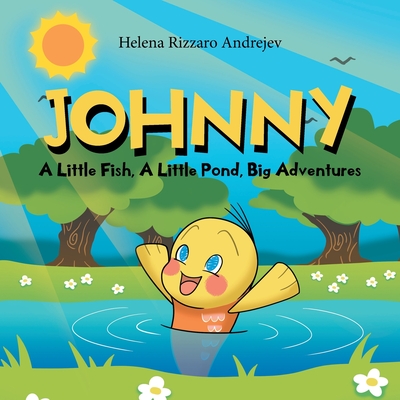 Johnny: A Little Fish, A Little Pond, Big Adventures - Helena Rizzaro Andrejev