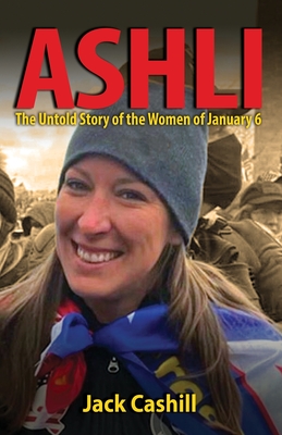 Ashli: The Untold Story of the Women of January 6 - Jack Cashill