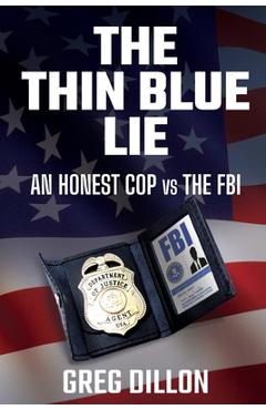 Coperta cărții 'The Thin Blue Lie: An Honest Cop vs the FBI - Greg Dillon'