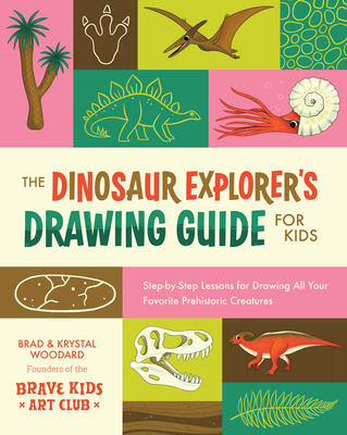 The Dinosaur Explorer's Drawing Guide for Kids: Step-By-Step Lessons for Drawing All Your Favorite Prehistoric Creatures - Brad Woodard
