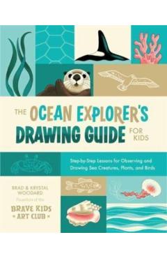 Poza produsului The Ocean Explorer's Drawing Guide for Kids: Step-By-Step Lessons for Observing and Drawing Sea Creatures, Plants, and Birds - Brad Woodard