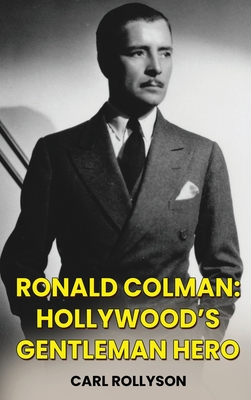 Ronald Colman (hardback): Hollywood's Gentleman Hero - Carl Rollyson