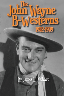 John Wayne B-Westerns 1932-1939 - James L. Neibaur