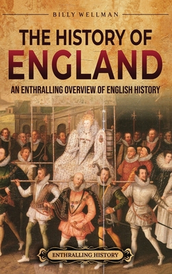 The History of England: An Enthralling Overview of English History - Billy Wellman