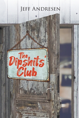 The Dipshits' Club - Jeff Andresen