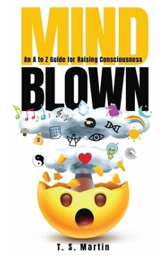 Coperta cărții 'Mind Blown: An A to Z Guide for Raising Consciousness - T. S. Martin'