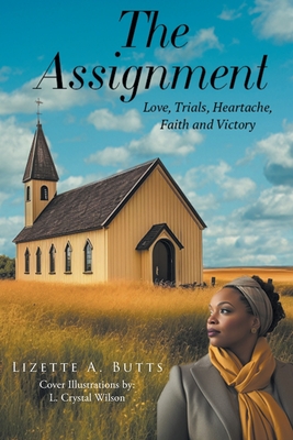 The Assignment: Love, Trials, Heartache Faith and Victory - Lizette A. Butts