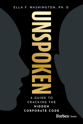 Unspoken: A Guide to Cracking the Hidden Corporate Code - Ella F. Washington