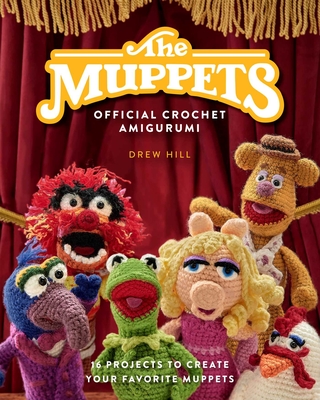 The Muppets Official Crochet Amigurumi: 16 Projects to Create Your Favorite Muppets - Drew Hill