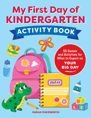 My First Day of Kindergarten Activity Book: 55+ Games and Activities for What to Expect on Your Big Day - Sarah Chesworth