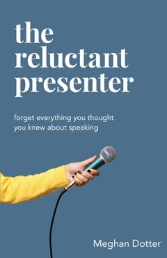 Coperta cărții 'The Reluctant Presenter - Meghan Dotter'