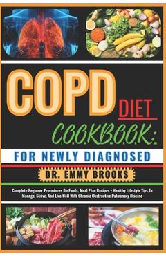Poza produsului Copd Diet Cookbook: FOR NEWLY DIAGNOSED: Complete Beginner Procedures On Foods, Meal Plan Recipes + Healthy Lifestyle Tips To Manage, Stri - Emmy Brooks