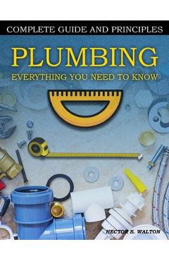 Coperta cărții 'Plumbing Everything You Need to Know: A Comprehensive DIY Guide and Principles. Plumbing Book for Beginners and'