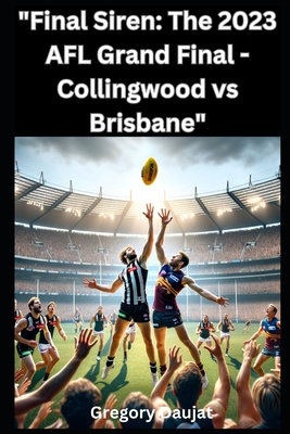 Final Siren: The 2023 AFL Grand Final - Collingwood vs Brisbane - Gregory Daujat