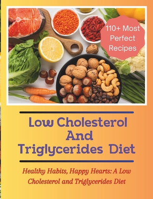 The Low Cholesterol And Triglycerides Diet Cookbook: Healthy Habits, Happy Hearts: A Low Cholesterol and Triglycerides Diet - 110+ Most Perfect Recipe - Madeleine Jacob