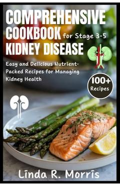 Poza produsului Comprehensive Cookbook for Stage 3-5 Kidney Disease: Easy and Delicious Nutrient-Packed Recipes for Managing Kidney Health - Linda R. Morris