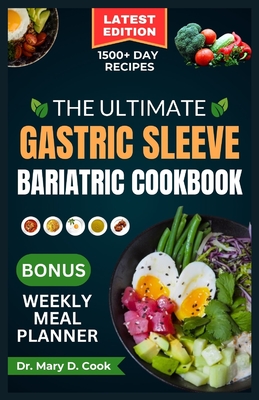 The Ultimate Gastric Sleeve Bariatric Cookbook: Easy and nutritious bariatric friendly recipes For Healthy Stomach Recovery and Weight Loss After Surg - Mary D. Cook