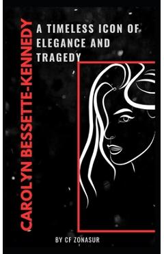 Coperta cărții 'Carolyn Bessette-Kennedy: A Timeless Icon of Elegance and Tragedy - Cf Zonasur'