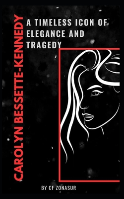 Coperta cărții 'Carolyn Bessette-Kennedy: A Timeless Icon of Elegance and Tragedy - Cf Zonasur'