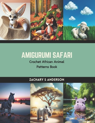 Amigurumi Safari: Crochet African Animal Patterns Book - Zachary S. Anderson