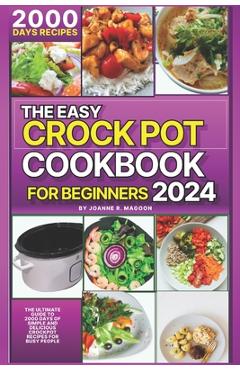 Poza produsului The Easy Crock Pot Cookbook For Beginners 2024: The Ultimate Guide to 2000 Days of Simple and Delicious Crockpot Recipes for Busy People - Joanne R. Magoon