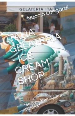 Poza produsului Italia Gelateria - Ice Cream Shop: Step-by-Step Guide to Success - Nuccio Longardi