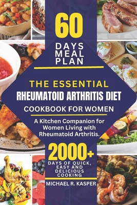The Essential Rheumatoid Arthritis Diet Cookbook for Women: A Kitchen Companion for Women Living with Rheumatoid Arthritis - Michael R. Kasper