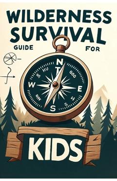 Coperta cărții 'Wilderness Survival Guide for Kids: Building Confidence and Skills in the Wild - Ivy Redwood'