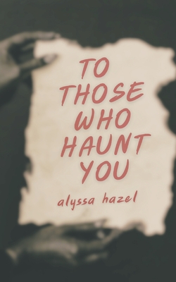 To Those Who Haunt You - Alyssa Hazel