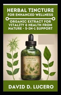Herbal Tincture for Enhanced Wellness: Organic Extract for Vitality & Health from nature - 5-in-1 Support - David D. Lucero