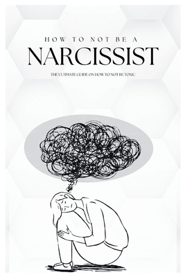 How To Not Be A Narcissist: The Ultimate Guide on How to Not Be Toxic - Tom Pete