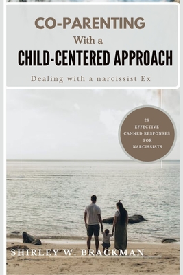 Coperta cărții 'Co-Parenting with a Child-Centered Approach: Dealing with a Narcissist Ex - Shirley W. Brackman'