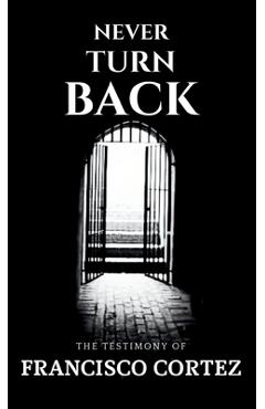 Coperta cărții 'Never Turn Back: The Testimony of Francisco Cortez - Francisco Cortez'
