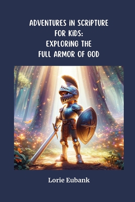 Adventures in Scriptures for Kids: Exploring The Full Armor of God - Lorie Eubank