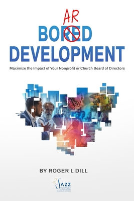 Board Development: Maximize the Impact of Your Nonprofit or Church Board of Directors - Roger Dill