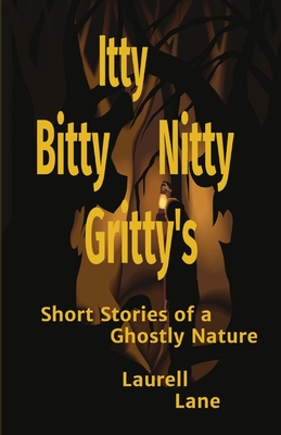 Itty Bitty Nitty Gritty's: Short Stories of a Ghostly Nature Laurell Lane - Laurell Lane