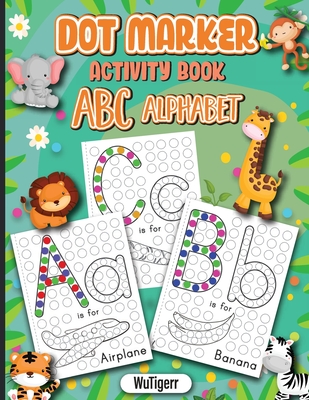 Dot Markers Activity Book ABC Alphabet: Dot a Page a day (ABC Alphabet) Easy Guided BIG DOTS Gift For Kids Ages 1-3, 2-4, 3-5, Baby, Toddler, Preschoo - Wutigerr