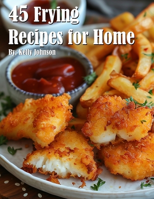Coperta cărții '45 Frying Recipes for Home - Kelly Johnson'