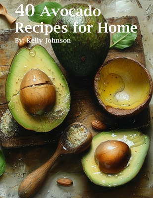40 Avocado Recipes for Home - Kelly Johnson