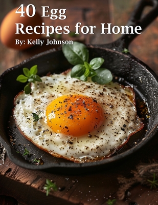 40 Egg Recipes for Home - Kelly Johnson