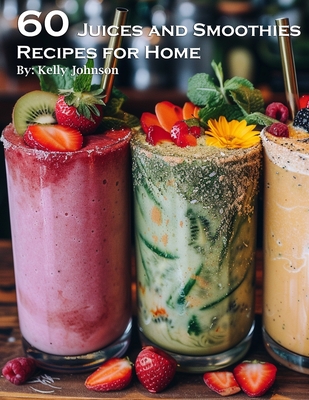 Coperta cărții '60 Juices and Smoothies Recipes for Home - Kelly Johnson'
