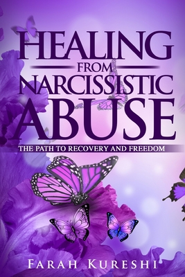 Healing From Narcissistic Abuse: The Path To Recovery And Freedom - Farah Kureshi