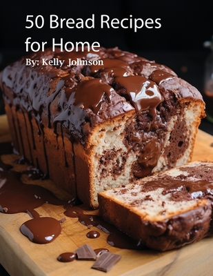 50 Bread Recipes for Home - Kelly Johnson