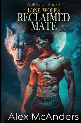 Coperta cărții 'Lone Wolf's Reclaimed Mate: Wolf Shifter Paranormal Romance - Alex (shifter) Mcanders'